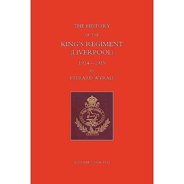 History of the King's Regiment (Liverpool) 1914-1919 Volume I / History of the King's Regiment (Liverpool) 1914-1919, Everard Wyrall
