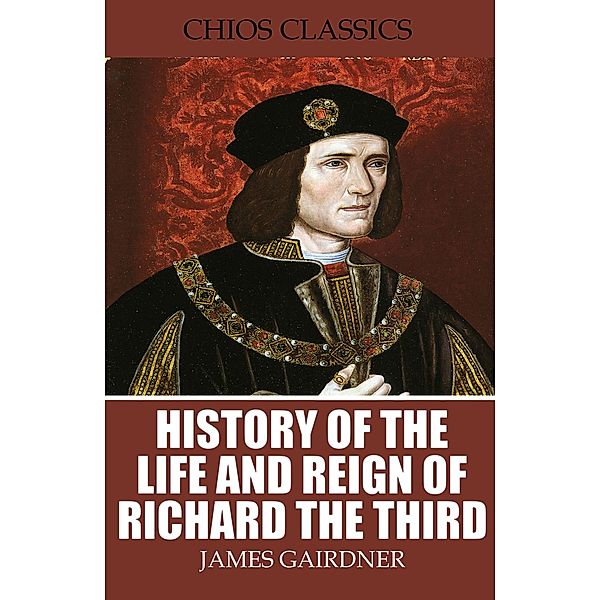 History of the Life and Reign of Richard the Third, James Gairdner
