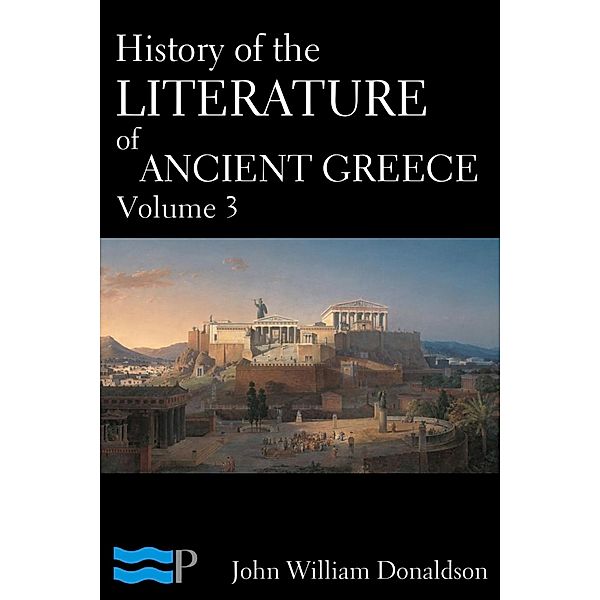 History of the Literature of Ancient Greece Volume 3, John William Donaldson