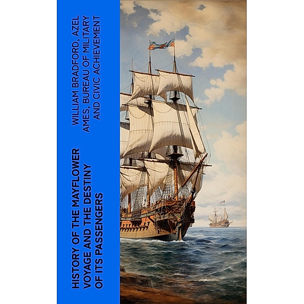 History of the Mayflower Voyage and the Destiny of Its Passengers, William Bradford, Azel Ames, Bureau of Military and Civic Achievement