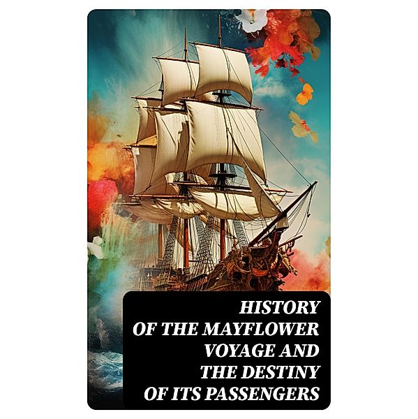 History of the Mayflower Voyage and the Destiny of Its Passengers, William Bradford, Azel Ames, Bureau of Military and Civic Achievement