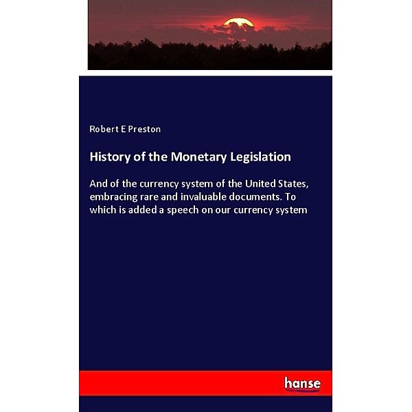 History of the Monetary Legislation, Robert E Preston