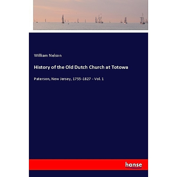 History of the Old Dutch Church at Totowa, William Nelson