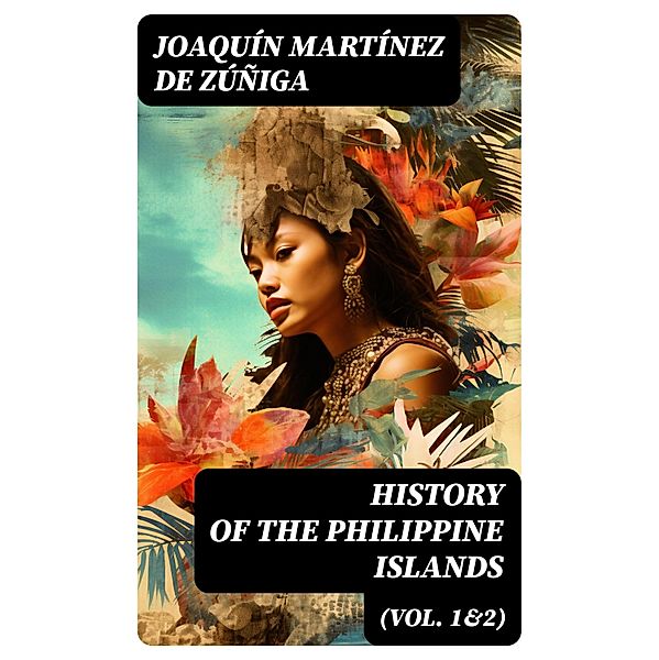 History of the Philippine Islands (Vol. 1&2), Joaquín Martínez de Zúñiga