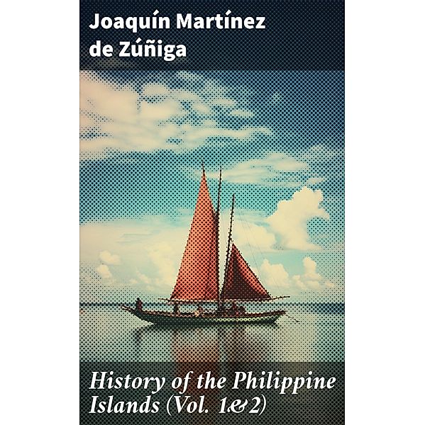 History of the Philippine Islands (Vol. 1&2), Joaquín Martínez de Zúñiga