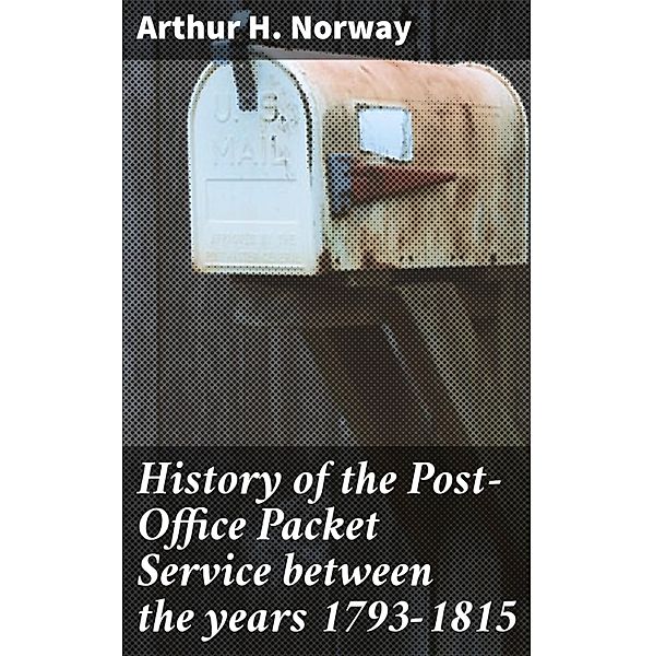 History of the Post-Office Packet Service between the years 1793-1815, Arthur H. Norway