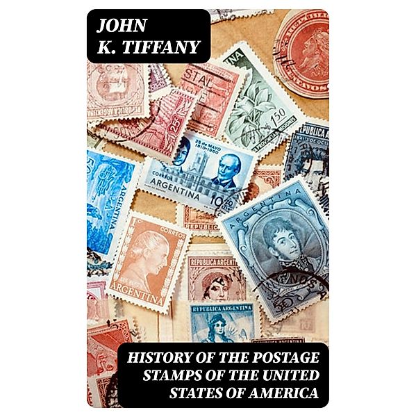 History of the Postage Stamps of the United States of America, John K. Tiffany