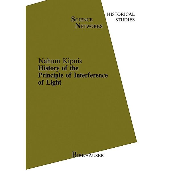 History of the Principle of Interference of Light / Science Networks. Historical Studies Bd.5, N. Kipnis