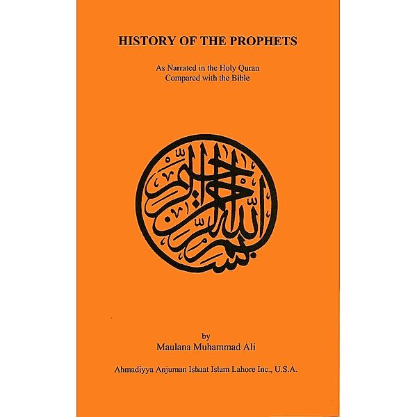 History of the Prophets / Ahmadiyya Anjuman Ishaat Islam Lahore USA, Maulana Muhammad Ali