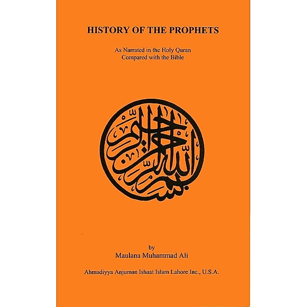 History of the Prophets / Ahmadiyya Anjuman Ishaat Islam Lahore USA, Maulana Muhammad Ali