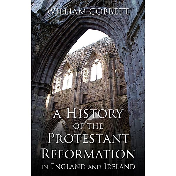 History of the Protestant Reformation in England and Ireland, William Cobbett