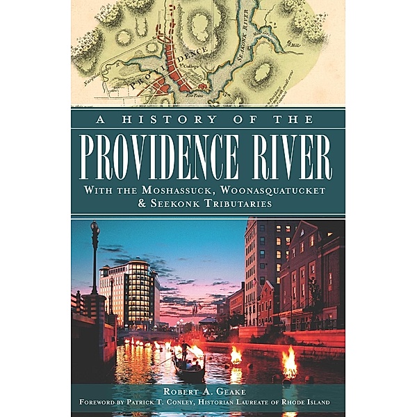 History of the Providence River: With the Moshassuck, Woonasquatucket & Seekonk Tributaries, Robert A. Geake