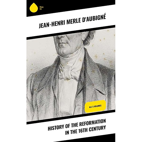 History of the Reformation in the 16th Century, Jean-Henri Merle D'Aubigné