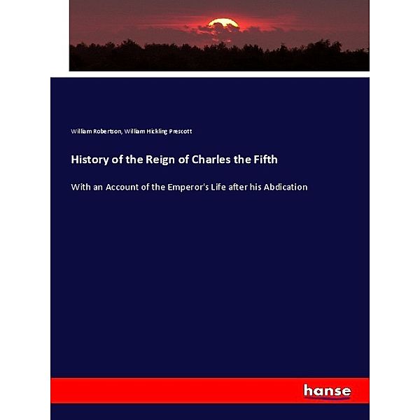 History of the Reign of Charles the Fifth, William Robertson, William Hickling Prescott