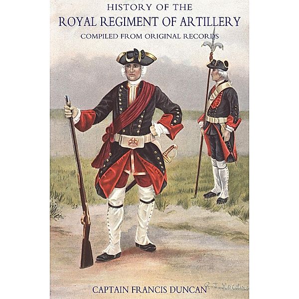 History of the Royal Regiment of Artillery Vol I (1716-1783) / History of the Royal Regiment of Artillery, Captain Francis Duncan