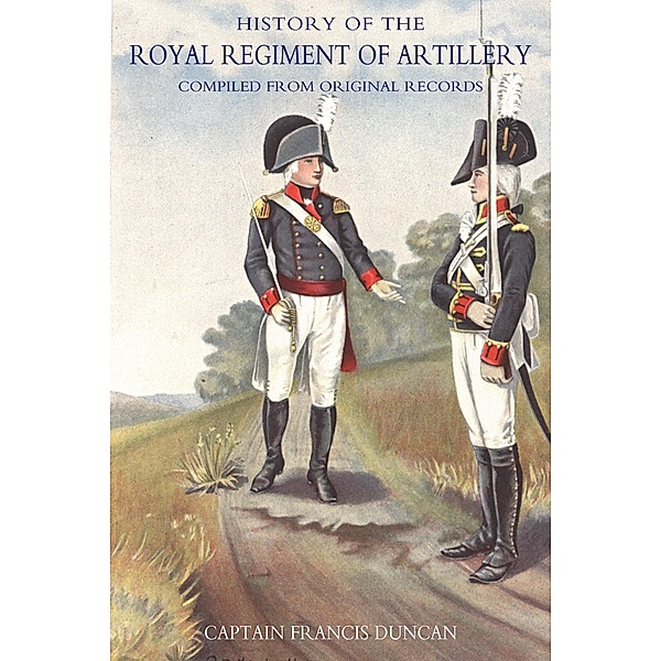 History of the Royal Regiment of Artillery Vol II (1784-1815) / History of the Royal Regiment of Artillery, Major Francis Duncan
