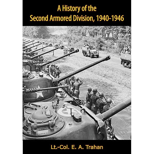 History of the Second Armored Division, 1940-1946, Lt. -Col. E. A. Trahan