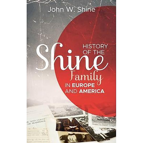 History of the Shine Family in Europe and America / Left Of Brain Onboarding Pty Ltd, John W. Shine