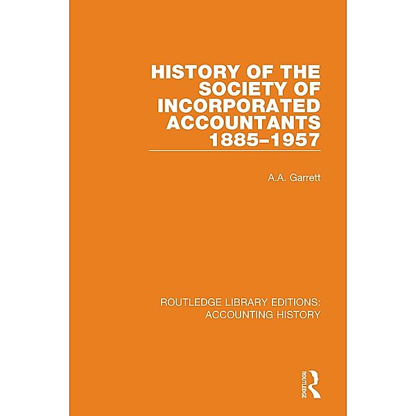 History of the Society of Incorporated Accountants 1885-1957 / Routledge Library Editions: Accounting History Bd.30, A. A. Garrett