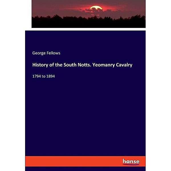 History of the South Notts. Yeomanry Cavalry, George Fellows