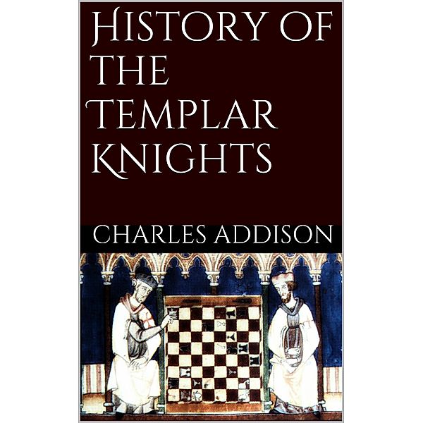 History of the Templars Knights, Charles G. Addison