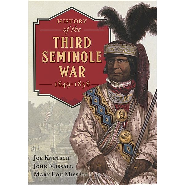 History of the Third Seminole War, 1849-1858, Joe Knetsch, John Missall, Mary Lou Missall