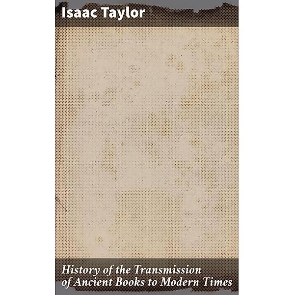 History of the Transmission of Ancient Books to Modern Times, Isaac Taylor