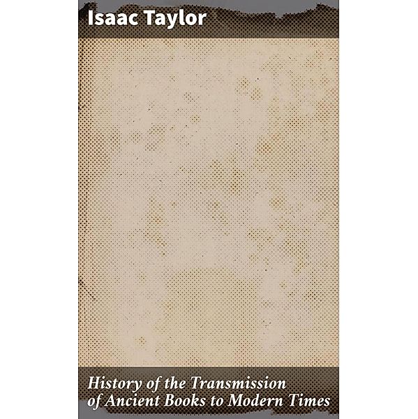 History of the Transmission of Ancient Books to Modern Times, Isaac Taylor