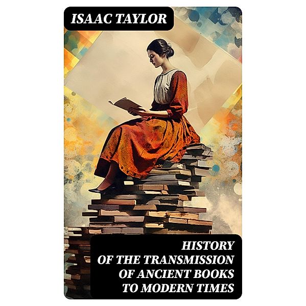 History of the Transmission of Ancient Books to Modern Times, Isaac Taylor