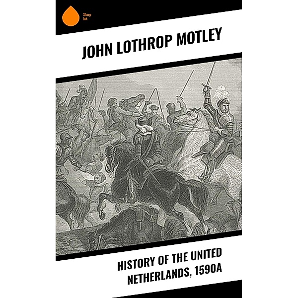 History of the United Netherlands, 1590a, John Lothrop Motley