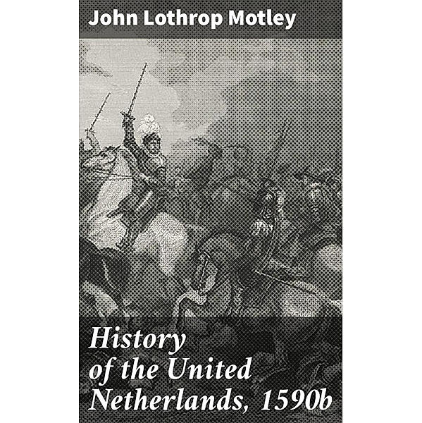 History of the United Netherlands, 1590b, John Lothrop Motley