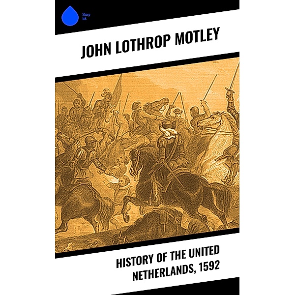 History of the United Netherlands, 1592, John Lothrop Motley
