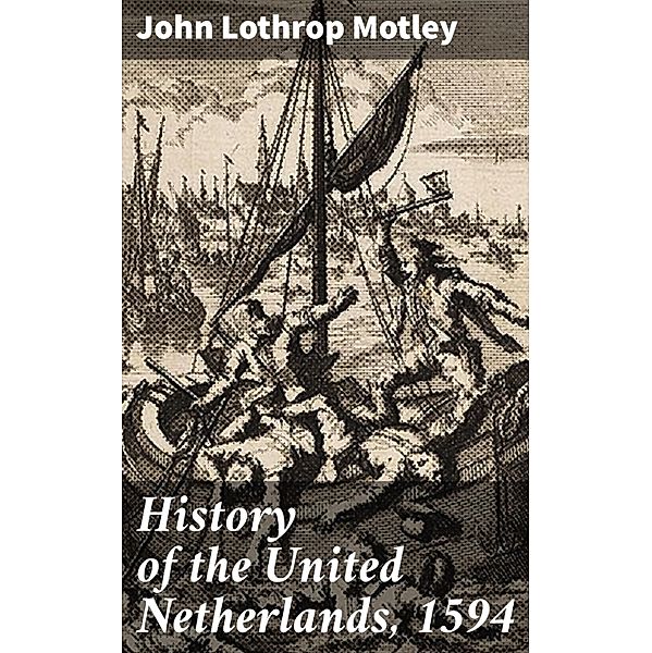 History of the United Netherlands, 1594, John Lothrop Motley