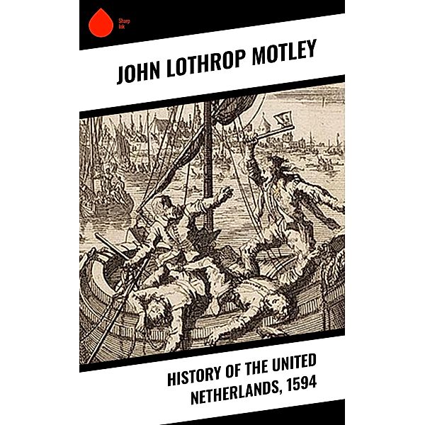 History of the United Netherlands, 1594, John Lothrop Motley