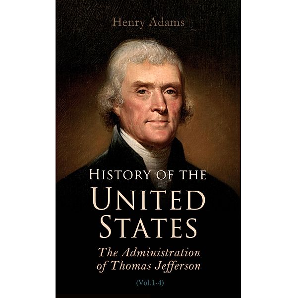 History of the United States: The Administration of Thomas Jefferson, Henry Adams