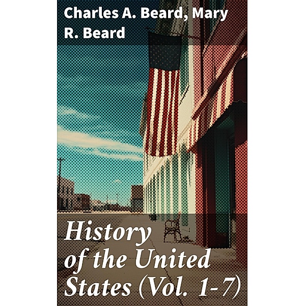 History of the United States (Vol. 1-7), Charles A. Beard, Mary R. Beard