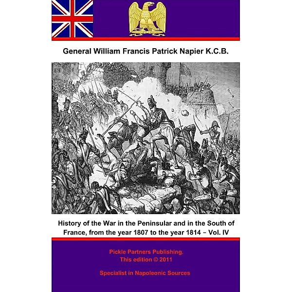 History Of The War In The Peninsular And In The South Of France, From The Year 1807 To The Year 1814 - Vol. IV / Wagram Press, General William Francis Patrick Napier K. C. B.