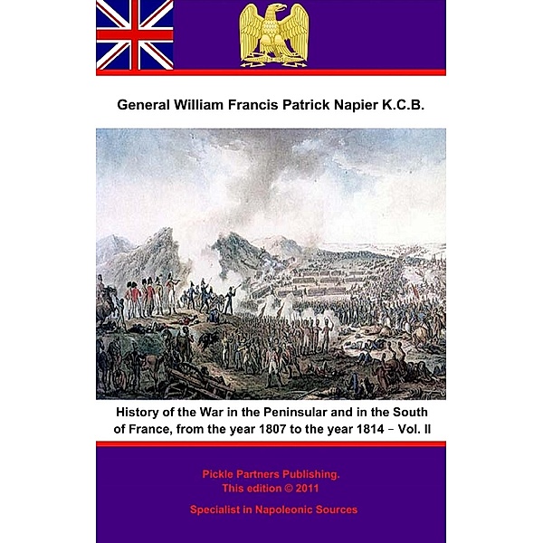 History Of The War In The Peninsular And In The South Of France, From The Year 1807 To The Year 1814 - Vol. II / Wagram Press, General William Francis Patrick Napier K. C. B.