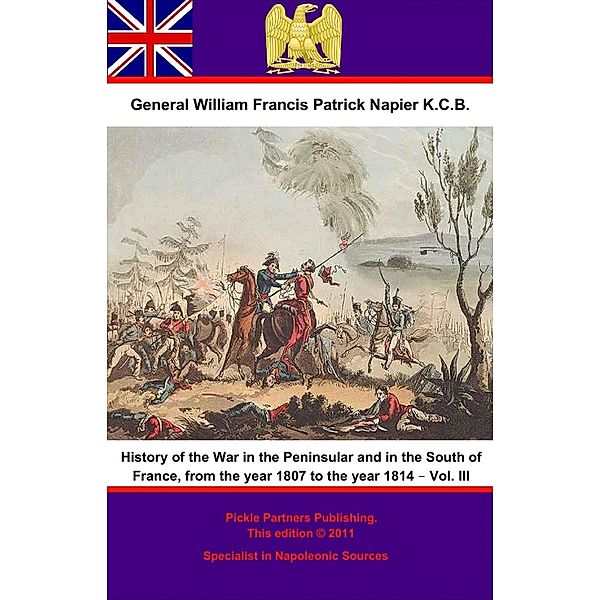 History Of The War In The Peninsular And In The South Of France, From The Year 1807 To The Year 1814 - Vol. III / Wagram Press, General William Francis Patrick Napier K. C. B.