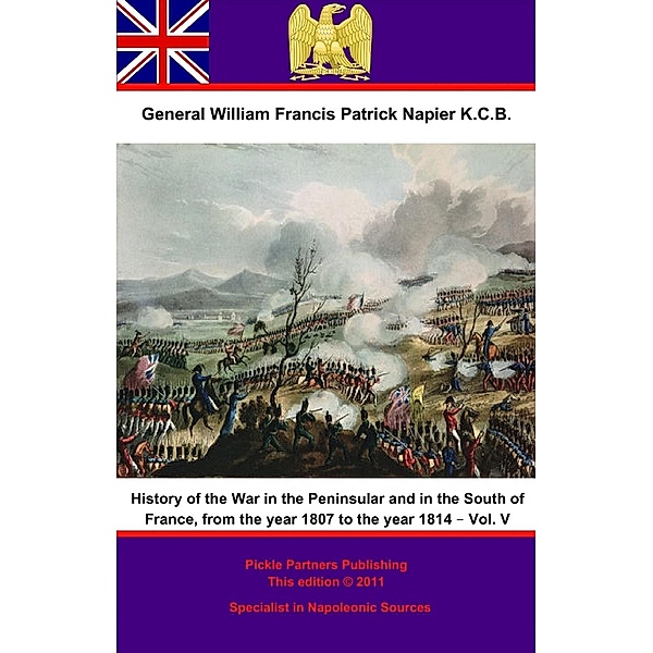 History Of The War In The Peninsular And In The South Of France, From The Year 1807 To The Year 1814 - Vol. V / Wagram Press, General William Francis Patrick Napier K. C. B.