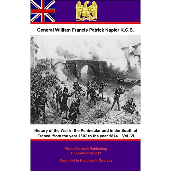 History Of The War In The Peninsular And In The South Of France, From The Year 1807 To The Year 1814 - Vol. VI / Wagram Press, General William Francis Patrick Napier K. C. B.