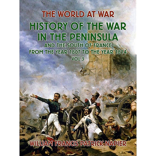 History of the War in the Peninsular and the South of France from the Year 1807 to the Year 1814 Vol. 3, William Francis Patrick Napier