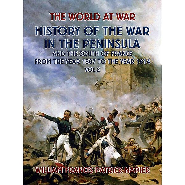 History of the War in the Peninsular and the South of France from the Year 1807 to the Year 1814 Vol. 2, William Francis Patrick Napier