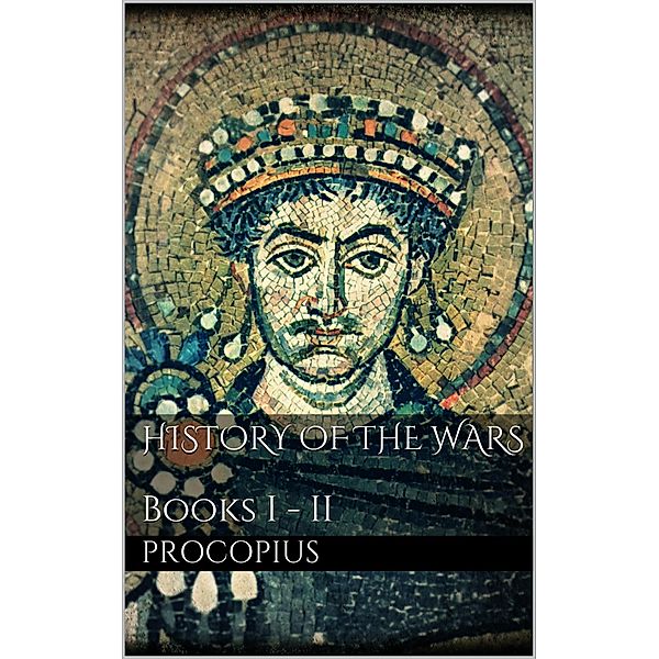 History of the Wars, Books I - II, Procopius Procopius