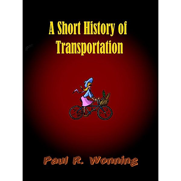 History of Things Series: A Short History of Transportation (History of Things Series, #1), Paul R. Wonning