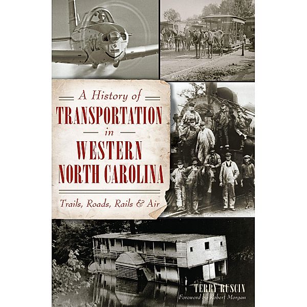 History of Transportation in Western North Carolina: Trails, Roads, Rails and Air, Terry Ruscin