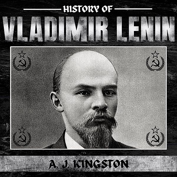 History of Vladimir Lenin, A.J.Kingston