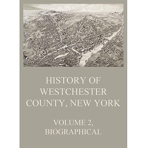 History of Westchester County, New York, Volume 2 / History of Westchester County, New York Bd.2