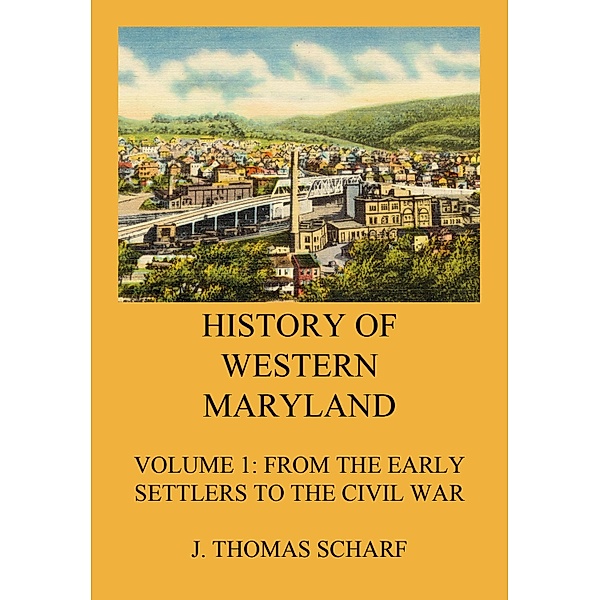 History of Western Maryland / History of Western Maryland Bd.1, J. Thomas Scharf