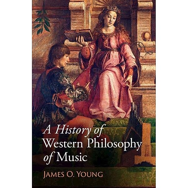 History of Western Philosophy of Music, James O. Young
